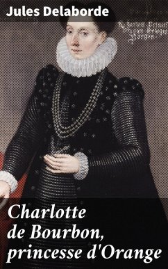 Charlotte de Bourbon, princesse d'Orange (eBook, ePUB) - Delaborde, Jules