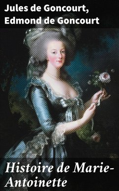 Histoire de Marie-Antoinette (eBook, ePUB) - Goncourt, Jules De; Goncourt, Edmond De