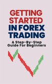 Getting Started In Forex Trading: A Step-By-Step Guide For Beginners (eBook, ePUB)