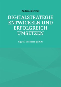 Digitalstrategie entwickeln und erfolgreich umsetzen (eBook, ePUB) - Pörtner, Andreas