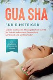 Gua Sha für Einsteiger: Mit der asiatischen Massagetechnik Schritt für Schritt zu besserer Gesundheit, Schönheit und Wohlbefinden - inkl. detaillierter Anleitung für zuhause (eBook, ePUB)