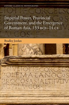 Imperial Power, Provincial Government, and the Emergence of Roman Asia, 133 BCE-14 CE (eBook, PDF) - Jordan, Bradley