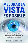 Mejorar la vista es posible: Sencillos hábitos y ejercicios para cuidar los ojos y recuperar la visión de forma natural (eBook, ePUB)