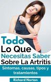 Todo Lo Que Necesitas Saber Sobre La Artritis: Síntomas, causas, tipos y tratamientos (eBook, ePUB)