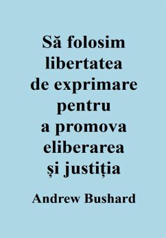 Sa folosim libertatea de exprimare pentru a promova eliberarea ¿i justi¿ia (eBook, ePUB) - Bushard, Andrew