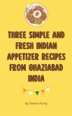 Three Simple and Fresh Indian Appetizer Recipes from Ghaziabad India (eBook, ePUB)