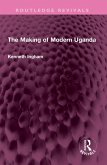 The Making of Modern Uganda (eBook, ePUB) The Making of Modern Uganda (eBook, ePUB)