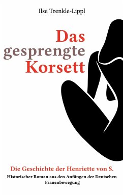 Das gesprengte Korsett - die Geschichte der Henriette von S. - Trenkle-Lippl, Ilse