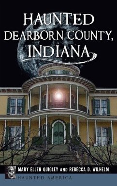 Haunted Dearborn County, Indiana - Quigley, Mary Ellen; Wilhelm, Rebecca D.