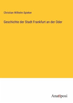 Geschichte der Stadt Frankfurt an der Oder - Spieker, Christian Wilhelm