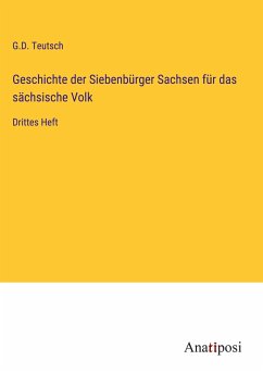 Geschichte der Siebenbürger Sachsen für das sächsische Volk - Teutsch, G. D.