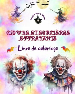 Clowns et sorcières effrayants - Livre de coloriage - Les créatures les plus inquiétantes d'Halloween - Editions, Colorful Spirits