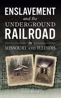 Enslavement and the Underground Railroad in Missouri and Illinois - Nicolai, Julie