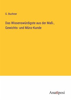 Das Wissenswürdigste aus der Maß-, Gewichts- und Münz-Kunde - Buchner, G.