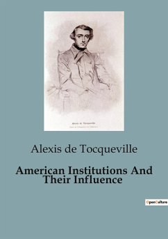 American Institutions And Their Influence - De Tocqueville, Alexis