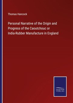 Personal Narrative of the Origin and Progress of the Caoutchouc or India-Rubber Manufacture in England - Hancock, Thomas