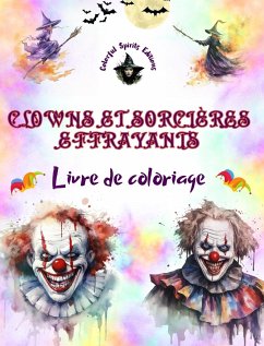Clowns et sorcières effrayants - Livre de coloriage - Les créatures les plus inquiétantes d'Halloween - Editions, Colorful Spirits