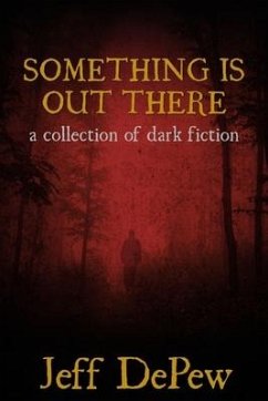 Something is Out There: A Collection of Dark Fiction - DePew, Jeff