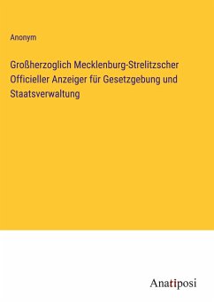 Großherzoglich Mecklenburg-Strelitzscher Officieller Anzeiger für Gesetzgebung und Staatsverwaltung - Anonym