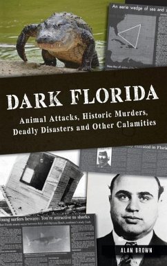 Dark Florida: Animal Attacks, Historic Murders, Deadly Disasters and Other Calamities - Brown, Alan N.