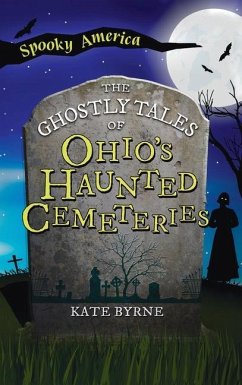 Ghostly Tales of Ohio's Haunted Cemeteries - Byrne, Kate