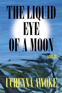The Liquid Eye of a Moon - Awoke, Uchenna