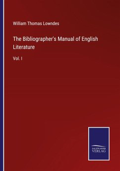 The Bibliographer's Manual of English Literature - Lowndes, William Thomas