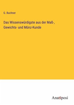 Das Wissenswürdigste aus der Maß-, Gewichts- und Münz-Kunde - Buchner, G.