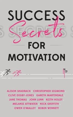 Success Secrets for Motivation - Gibbins-Klein, Mindy; Griffith, Nick; O'Malley, Owen; Winnett, Robin; Shadrack, Alison; Sigmond, Christopher; Digby-Jones, Clive; Martindale, Gareth; Thomas, Jane; Lunn, John; Holdt, Keith; Attwater, Melanie