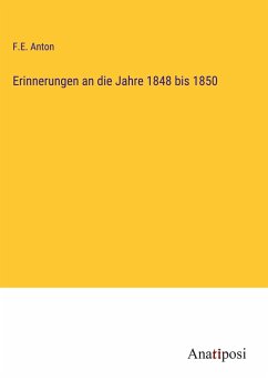 Erinnerungen an die Jahre 1848 bis 1850 - Anton, F. E.