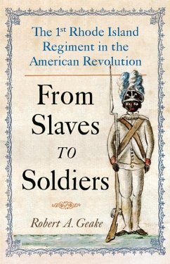 From Slaves to Soldiers: The 1st Rhode Island Regiment in the American Revolution - Geake, Robert