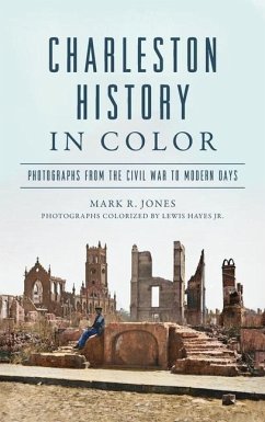Charleston History in Color: Photographs from the Civil War to Modern Days - Hayes, Lewis; Jones, Mark R.