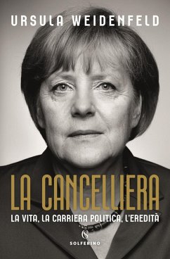 La cancelliera. La vita, la carriera politica, l'eredità - Weidenfeld, Ursula La cancelliera. La vita, la carriera politica, l'eredità - Weidenfeld, Ursula