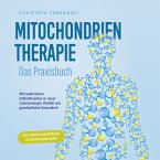 Mitochondrientherapie - Das Praxisbuch: Mit reaktivierten Zellkraftwerken zu neuer Lebensenergie, Vitalität und ganzheitlicher Gesundheit - inkl. 4-Wochen-Soforthilfeplan & Anwendungsbeispielen (MP3-Download)