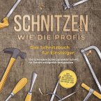 Schnitzen wie die Profis: Das Schnitzbuch für Einsteiger - Die schönsten Schnitzprojekte Schritt für Schritt erfolgreich fertigstellen - inkl. Schnitzen mit Kindern & Projekten für das ganze Jahr (MP3-Download)