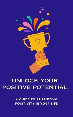 Unlock Your Positive Potential A Guide to Amplifying Positivity in Your Life (eBook, ePUB) - Uc, Martha