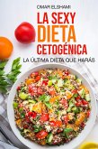 La Sexy Dieta Cetogénica: La Última Dieta que harás (eBook, ePUB)
