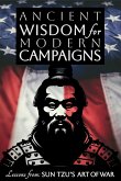 Ancient Wisdom for Modern Campaigns - Lessons from Sun Tzu's Art of War (eBook, ePUB) Ancient Wisdom for Modern Campaigns - Lessons from Sun Tzu's Art of War (eBook, ePUB)