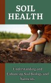 Soil Health : Understanding and Enhancing Soil Biology and Nutrients (eBook, ePUB)