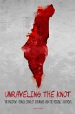 Unraveling the Knot The Palestine-Israeli Conflict Explained And The Possible Solutions (eBook, ePUB)