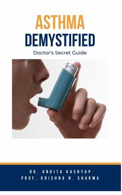 Asthma Demystified: Doctor's Secret Guide (eBook, ePUB) - Kashyap, Ankita; Sharma, Krishna N. Asthma Demystified: Doctor's Secret Guide (eBook, ePUB) - Kashyap, Ankita; Sharma, Krishna N.