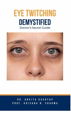 Eye Twitching Demystified: Doctor's Secret Guide (eBook, ePUB) - Kashyap, Ankita; Sharma, Krishna N.