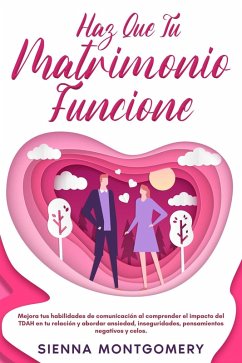 Cover Haz que tu matrimonio funcione: Mejora tus habilidades de comunicación al comprender el impacto del TDAH en tu relación y abordar ansiedad, inseguridades, pensamientos negativos y celos. (eBook, ePUB)