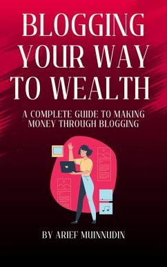 Cover Blogging Your Way To Wealth A Complete Guide To Making Money Through Blogging (eBook, ePUB)