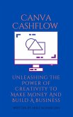 Canva Cashflow Unleashing The Power Of Creativity To Make Money And Build A Business (eBook, ePUB)