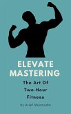 Elevate Mastering The Art Of Two-Hour Fitness (eBook, ePUB)