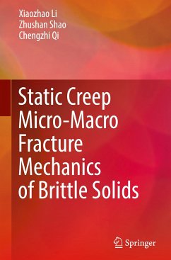 Static Creep Micro-Macro Fracture Mechanics of Brittle Solids - Li, Xiaozhao;Shao, Zhushan;Qi, Chengzhi