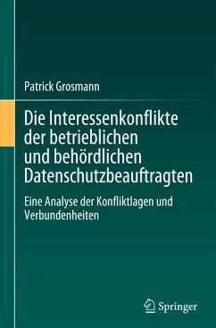 Die Interessenkonflikte der betrieblichen und behördlichen Datenschutzbeauftragten - Grosmann, Patrick