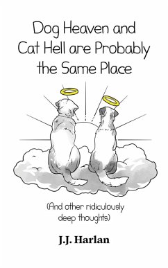 Dog Heaven and Cat Hell Are Probably the Same Place - Harlan, J. J.