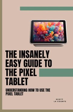 The Insanely Easy Guide to the Pixel Tablet - La Counte, Scott
